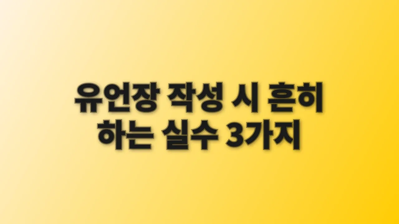 유언장 작성 시 흔히 하는 실수 3가지